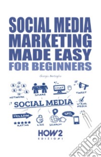 Social media marketing made easy libro di Bertoglio Giorgia