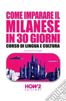 Come imparare il milanese in 30 giorni. Corso di lingua e cultura libro di Brambilla Fumagalli Sarah