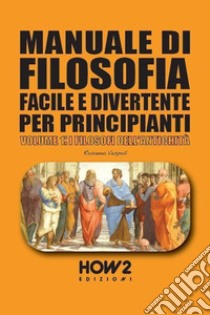 Manuale di filosofia facile e divertente per principianti. Vol. 1: I filosofi dell'antichità libro di Vespoli Rosanna