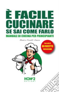 È facile cucinare se sai come farlo libro di Fioretti Amore Monica