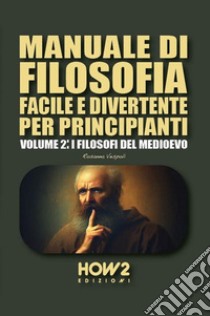 Manuale di filosofia facile e divertente per principianti. Vol. 2: I filosofi del Medioevo libro di Vespoli Rosanna