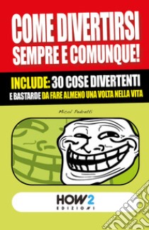 Come divertirsi sempre e comunque. Include: 30 cose divertenti da fare almeno una volta nella vita libro di Pedretti Micol