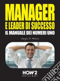 Manager e leader di successo. Il manuale dei numeri uno libro di Di Minica Sergio