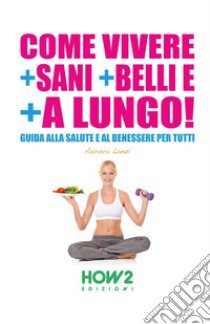 Come vivere + sani + belli e + a lungo libro di Lanzi Aurora