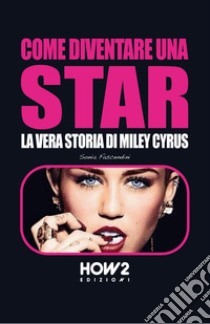 Come diventare una star. Storia di Miley Cyrus libro di Fascendini Sonia