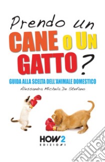 Prendo un cane o un gatto? Guida alla scelta dell'animale domestico libro di De Stefano Alessandra Michela
