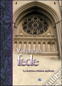 Vivere la fede. La dottrina cristiana applicata libro