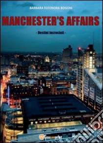 Manchester's affairs. Destini incrociati libro di Bogoni Barbara E.