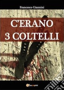 C'erano 3 coltelli libro di Giannini Francesco