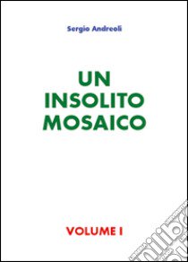 Un insolito mosaico. Vol. 1 libro di Andreoli Sergio