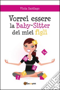 Vorrei essere la baby-sitter dei miei figli libro di Santiago Viola