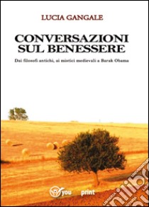 Conversazioni sul benessere. Dai filosofi antichi, ai mistici medievali a Barak Obama libro di Gangale Lucia