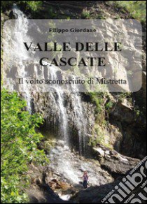 Valle delle Cascate. Il volto sconosciuto di Mistretta. Ediz. illustrata libro di Giordano Filippo