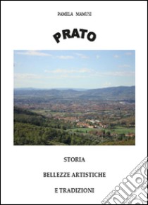 Prato. Storia, bellezze artistiche e tradizioni libro di Mamusi Pamela