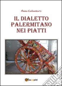 Il dialetto palermitano nei piatti libro di Catanzaro Anna