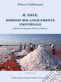 Il sale, rimedio bio-logicamente universale libro di Pellizzari Pierre