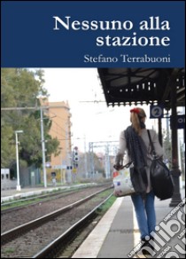 Nessuno alla stazione libro di Terrabuoni Stefano