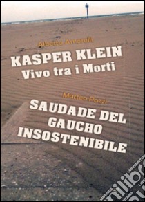 Kasper Klein, vivo tra i morti. Saudade del gaucho insostenibile libro di Amorelli Alberto; Pazzi Matteo