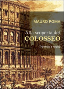 Alla scoperta del Colosseo libro di Poma Mauro