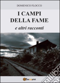 I campi della fame e altri racconti libro di Flocco Domenico