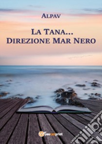 La Tana... direzione Mar Nero libro di Alpav