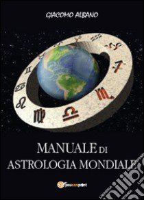 Manuale di astrologia mondiale libro di Albano Giacomo