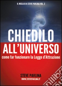 Chiedilo all'universo. Come far funzionare la legge d'attrazione libro di Pavlina Steve; Di Bello Bonaventura