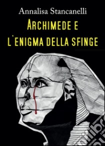 Archimede e l'enigma della Sfinge libro di Stancanelli Annalisa