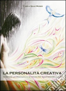 La personalità creativa. Scoprire la creatività in se stessi per trasformare la vita libro di Sale Musio Carla