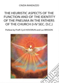 The heuristic aspects of the function and of the identity of the pneuma in the Fathers of the church (I-IV sec. d.C.) libro di Randazzo Cinzia