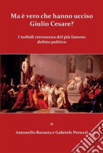 Ma è vero che hanno ucciso Giulio Cesare? libro di Baranta Antonello; Peruzzi Gabriele