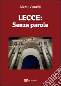 Lecce: Senza parole libro di Corallo Marco