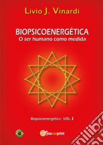 Biopsicoenergética. O ser humano como medida libro di Vinardi Livio J.