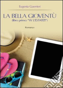 W l'estate!!! La bella gioventù. Vol. 1 libro di Guerrieri Eugenia