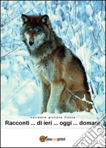 Racconti... di ieri... oggi... domani libro di Franco Salvatore G.