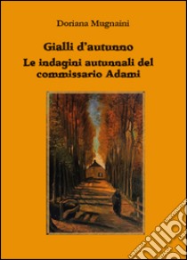 Gialli d'autunno. Le indagini autunnali del commissario Adami libro di Mugnaini Doriana