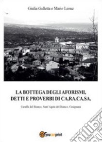 La bottega degli aforismi, detti e proverbi di Ca.Ra.Ca.Sa. libro di Leone Mario; Galletta Giulia