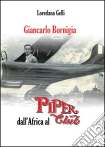 Giancarlo Bornigia dall'Africa al Piper Club libro di Gelli Loredana