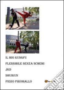 Il kung fu personale, flessibile, senza schemi. Jkd Shuikun libro di Piromallo Piero
