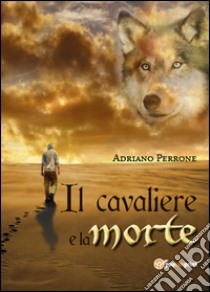 Il cavaliere e la morte libro di Perrone Adriano