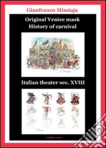 Original Venice mask. History of carnival. Ediz. illustrata libro di Missiaja Gianfranco