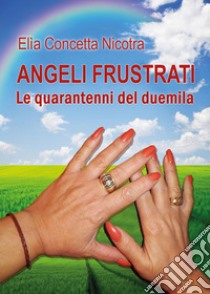 Angeli frustrati. Le quarantenni del duemila libro di Nicotra Elìa Concetta