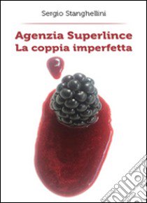 Agenzia Superlince. La coppia imperfetta libro di Stanghellini Sergio