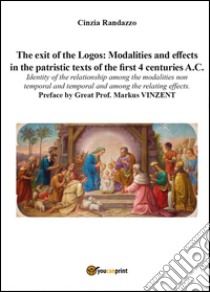 The exit of the Logos: Modalities and effects in the patristic text of the first 4 centuries a. C. libro di Randazzo Cinzia