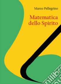 Matematica dello spirito libro di Pellegrino Marco