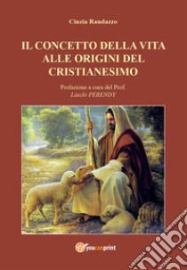 Il concetto della vita alle origini del cristianesimo libro di Randazzo Cinzia