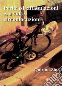 Perifrasi, affabulazioni e, a volte, circonlocuzioni libro di Zini Quirino