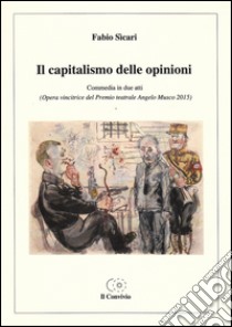 Il capitalismo delle opinioni (commedia in due atti) libro di Sicari Fabio