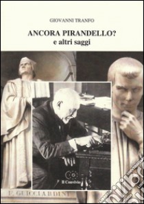 Ancora Pirandello? e altri saggi libro di Tranfo Giovanni