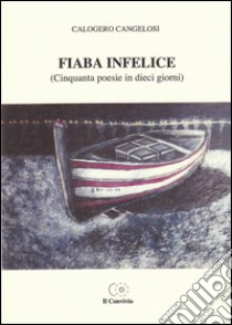 Fiaba infelice (Cinquanta poesie in dieci giorni) libro di Cangelosi Calogero